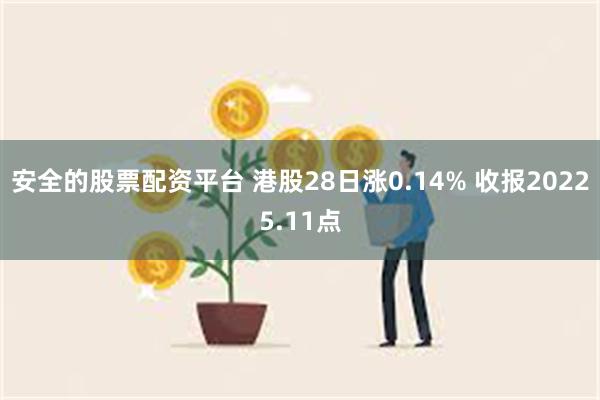 安全的股票配资平台 港股28日涨0.14% 收报20225.11点